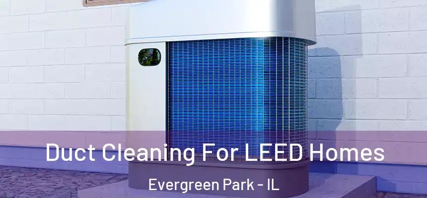 Duct Cleaning For LEED Homes Evergreen Park - IL