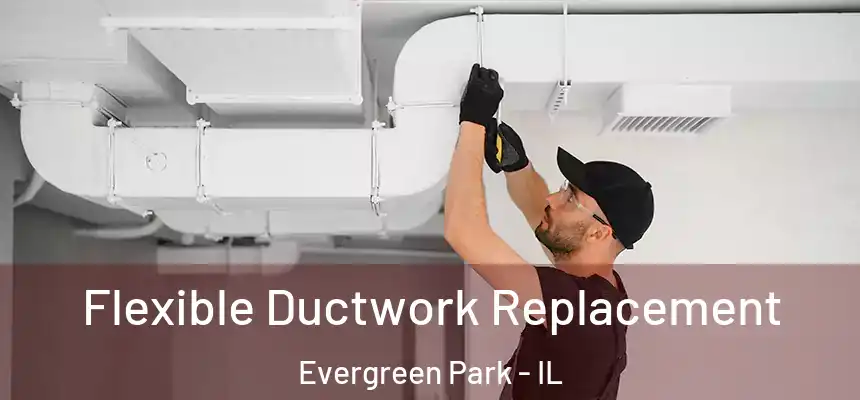  Flexible Ductwork Replacement Evergreen Park - IL