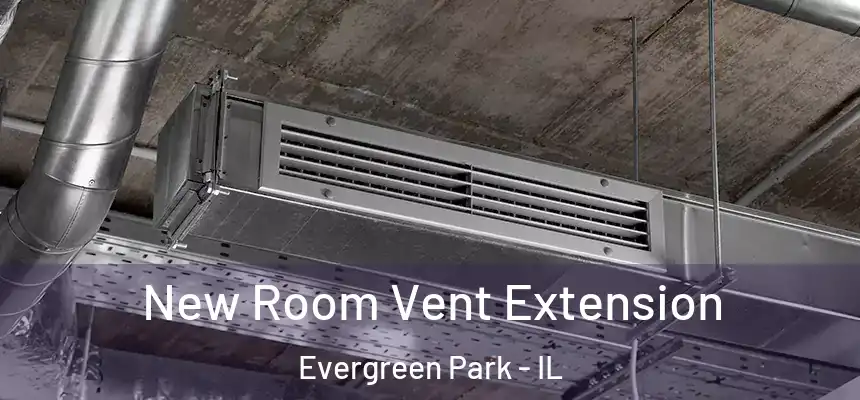  New Room Vent Extension Evergreen Park - IL
