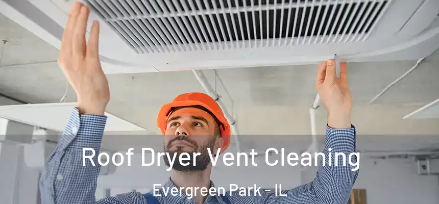Roof Dryer Vent Cleaning Evergreen Park - IL